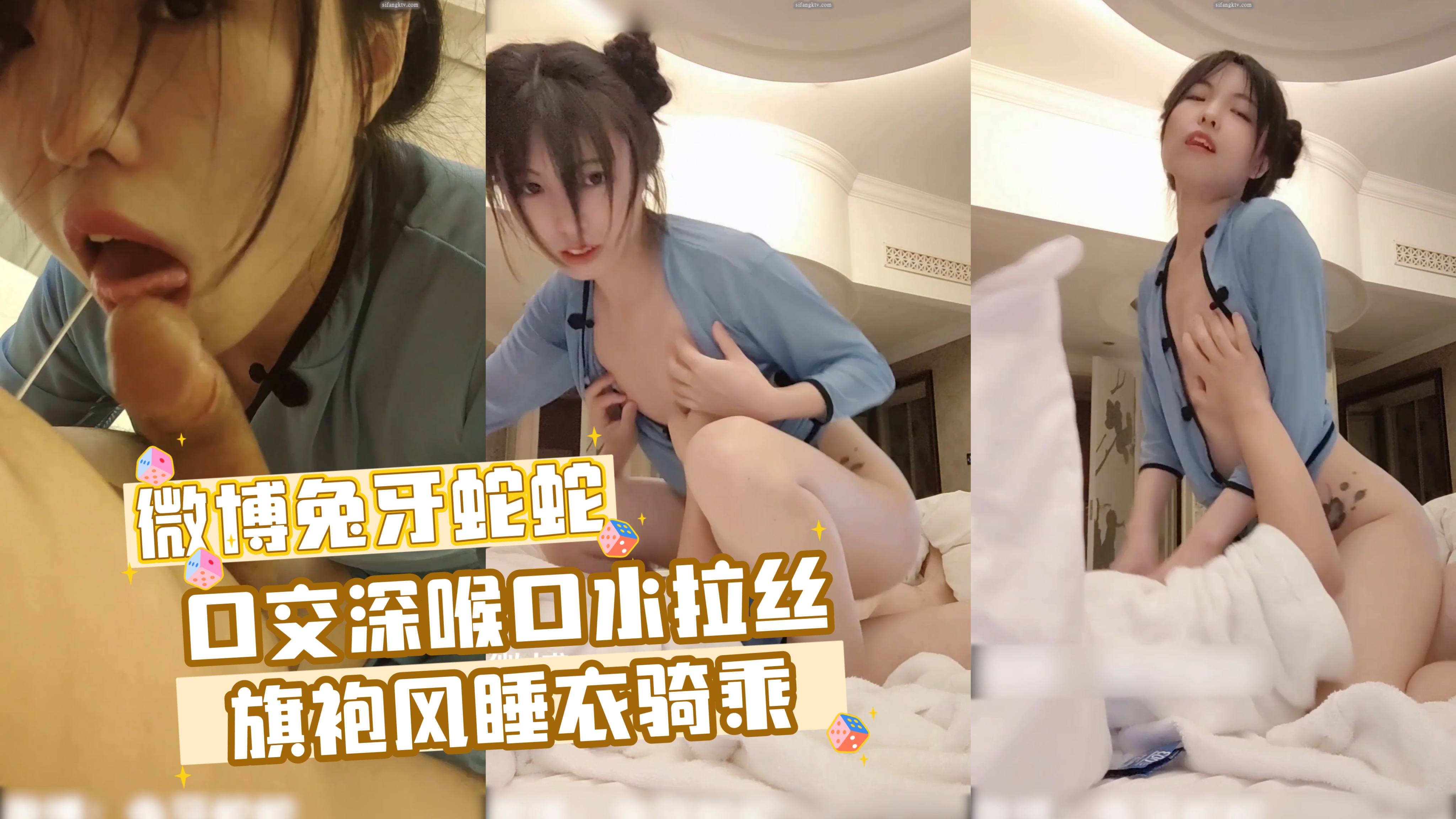 微博兔牙蛇蛇 口交深喉口水拉丝旗袍风睡衣骑乘
